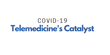 COVID-19: Telemedicine's Catalyst